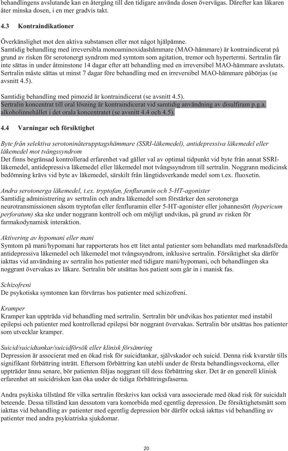 Samtidig behandling med irreversibla monoaminoxidashämmare (MAO-hämmare) är kontraindicerat på grund av risken för serotonergt syndrom med symtom som agitation, tremor och hypertermi.