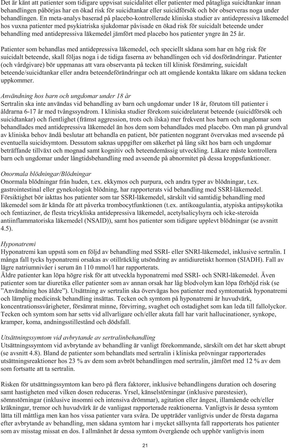 En meta-analys baserad på placebo-kontrollerade kliniska studier av antidepressiva läkemedel hos vuxna patienter med psykiatriska sjukdomar påvisade en ökad risk för suicidalt beteende under