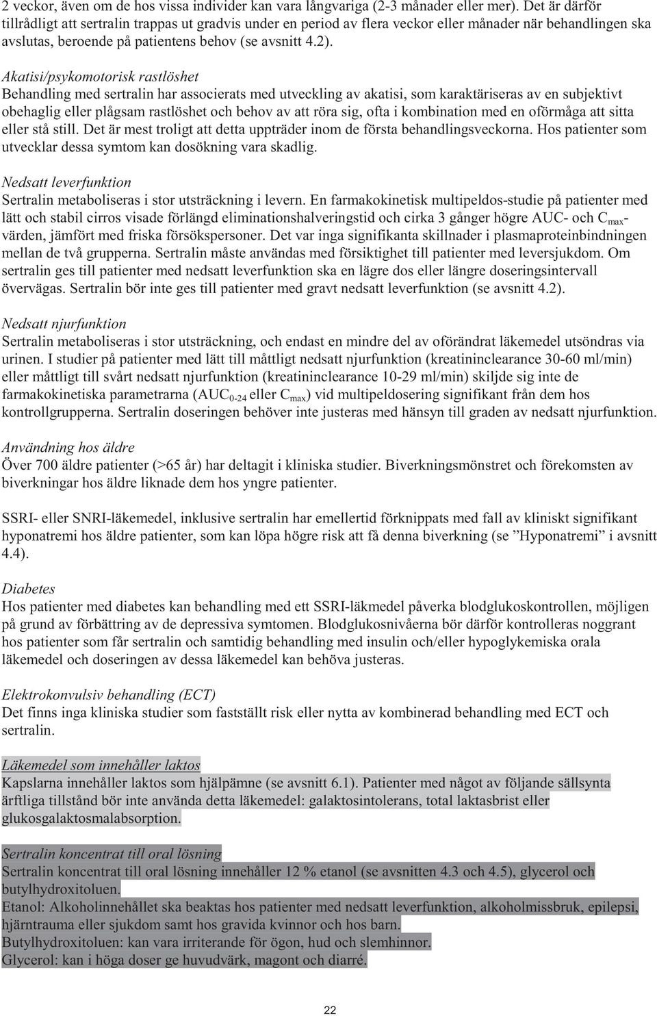 Akatisi/psykomotorisk rastlöshet Behandling med sertralin har associerats med utveckling av akatisi, som karaktäriseras av en subjektivt obehaglig eller plågsam rastlöshet och behov av att röra sig,