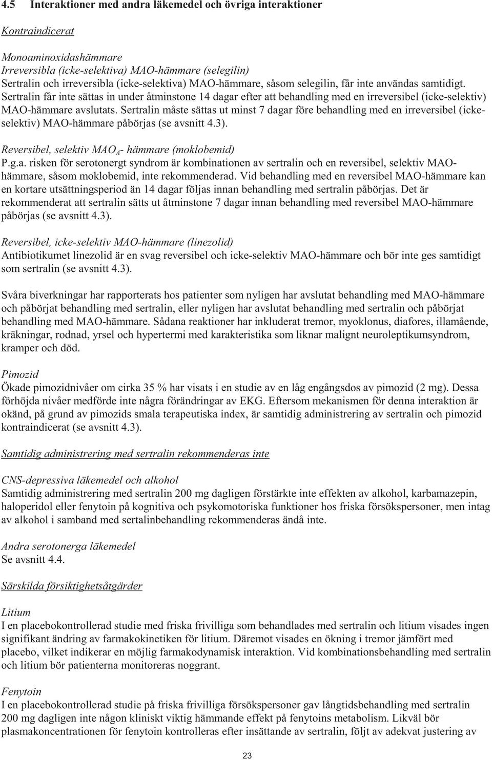 Sertralin måste sättas ut minst 7 dagar före behandling med en irreversibel (ickeselektiv) MAO-hämmare påbörjas (se avsnitt 4.3). Reversibel, selektiv MAO A - hämmare (moklobemid) P.g.a. risken för serotonergt syndrom är kombinationen av sertralin och en reversibel, selektiv MAOhämmare, såsom moklobemid, inte rekommenderad.