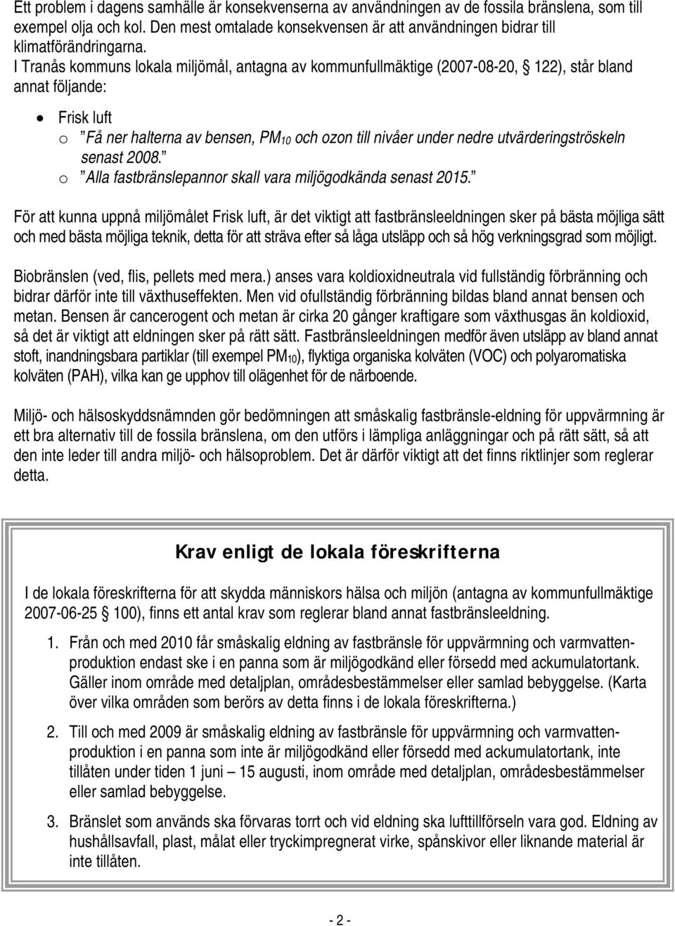 I Tranås kommuns lokala miljömål, antagna av kommunfullmäktige (2007-08-20, 122), står bland annat följande: Frisk luft o Få ner halterna av bensen, PM10 och ozon till nivåer under nedre
