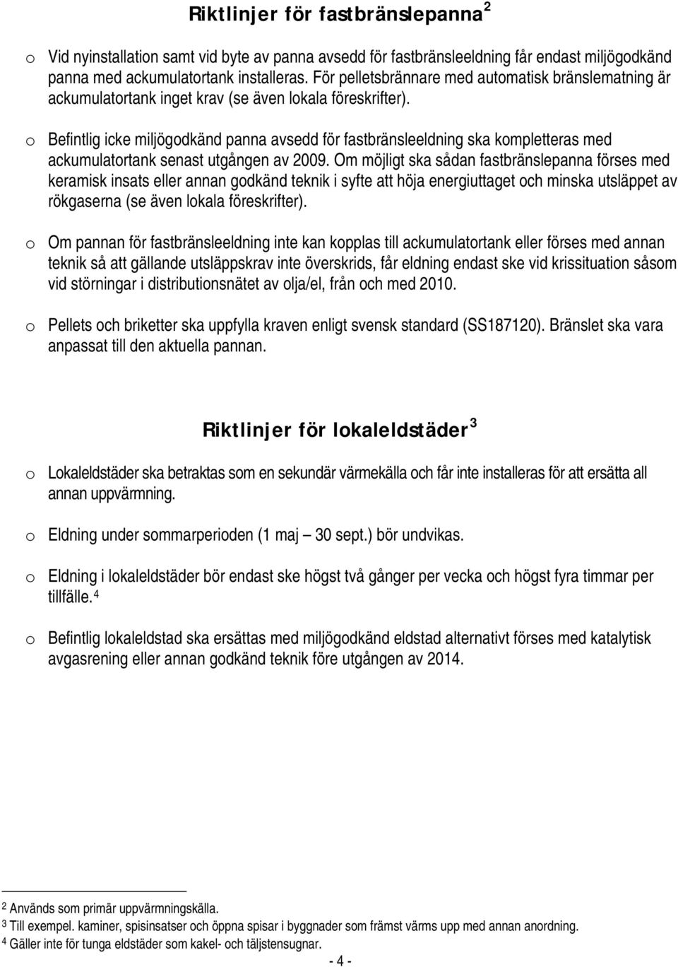 o Befintlig icke miljögodkänd panna avsedd för fastbränsleeldning ska kompletteras med ackumulatortank senast utgången av 2009.