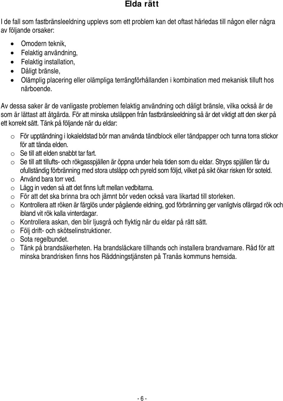 Av dessa saker är de vanligaste problemen felaktig användning och dåligt bränsle, vilka också är de som är lättast att åtgärda.