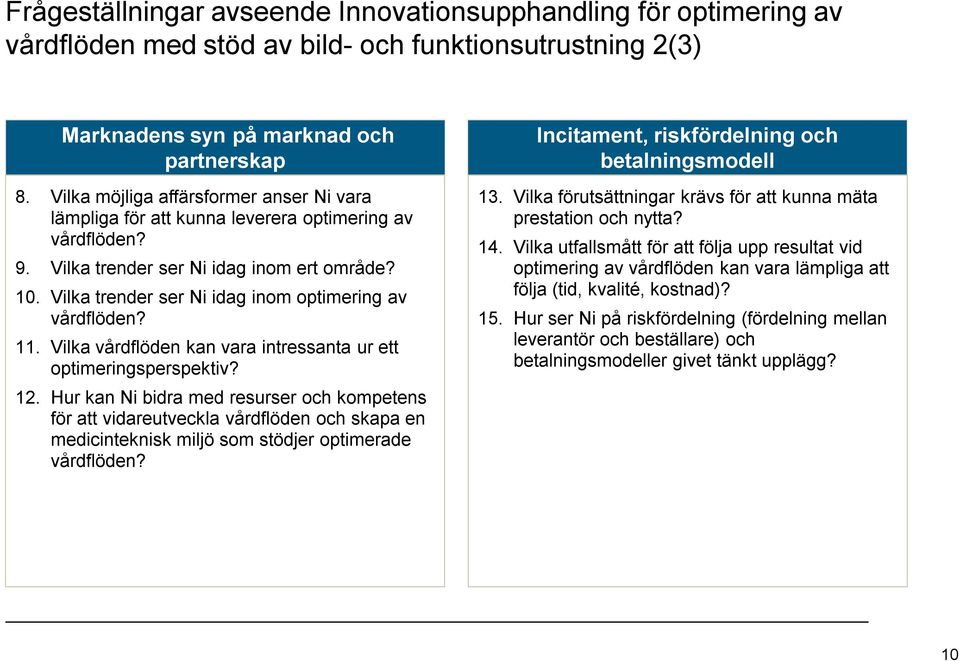 Vilka trender ser Ni idag inom optimering av vårdflöden? 11. Vilka vårdflöden kan vara intressanta ur ett optimeringsperspektiv? 12.