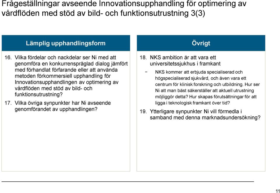 av optimering av vårdflöden med stöd av bild- och funktionsutrustning? 17. Vilka övriga synpunkter har Ni avseende genomförandet av upphandlingen? Övrigt 18.