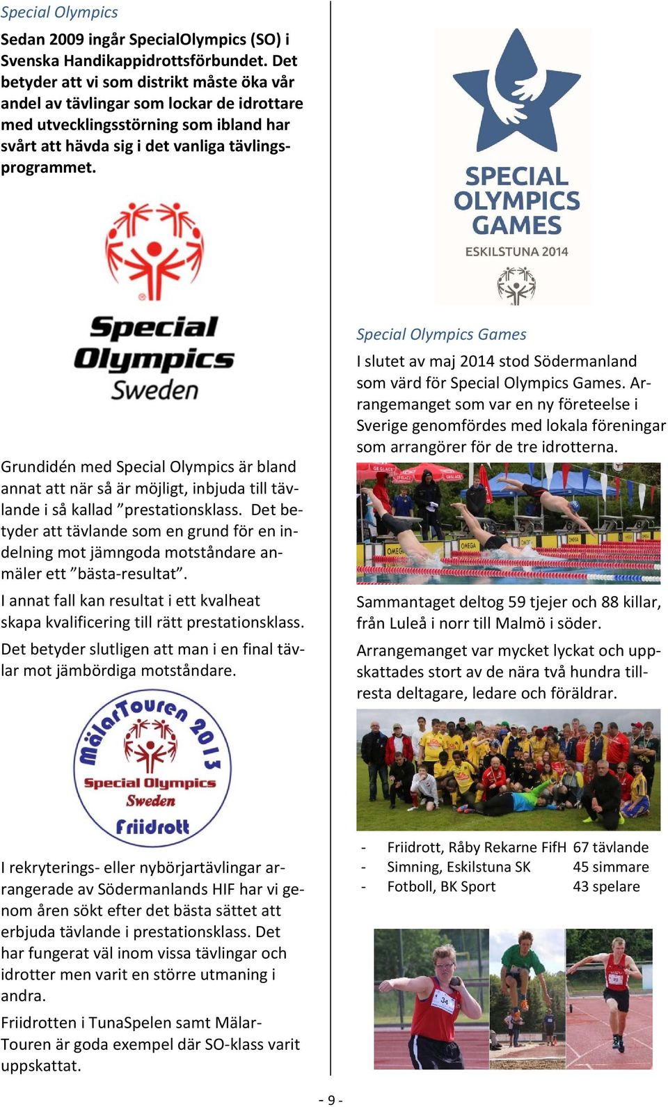Grundidén med Special Olympics är bland annat att när så är möjligt, inbjuda till tävlande i så kallad prestationsklass.