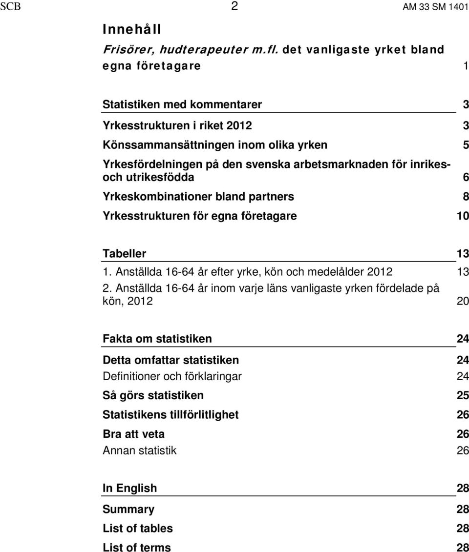 arbetsmarknaden för inrikesoch utrikesfödda 6 Yrkeskombinationer bland partners 8 Yrkesstrukturen för egna företagare 10 Tabeller 13 1.