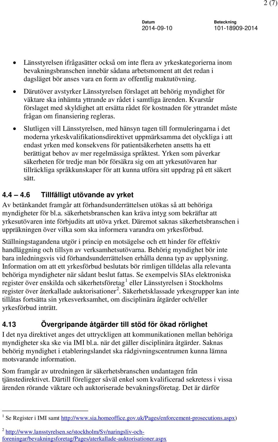 Kvarstår förslaget med skyldighet att ersätta rådet för kostnaden för yttrandet måste frågan om finansiering regleras.