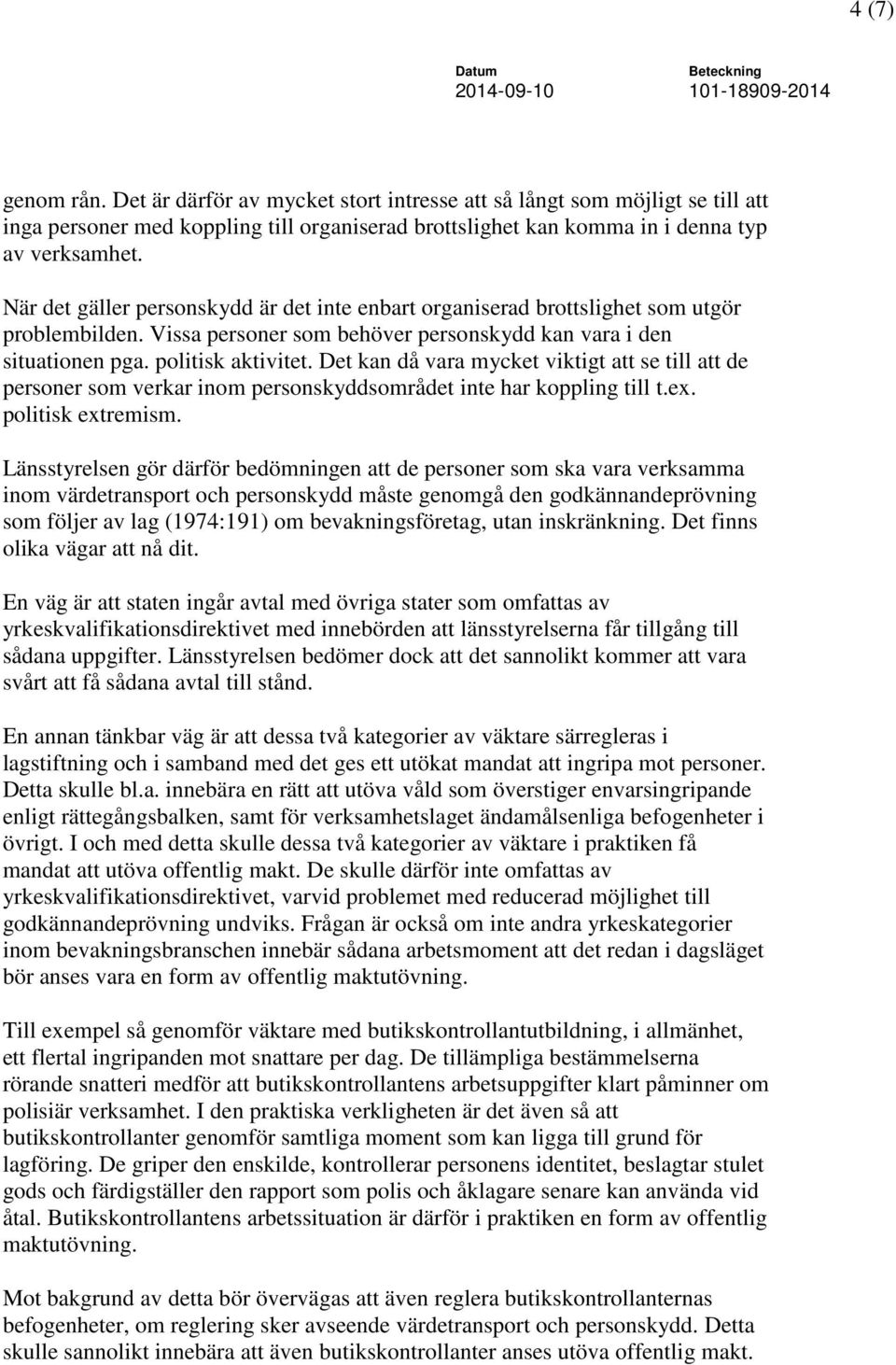 Det kan då vara mycket viktigt att se till att de personer som verkar inom personskyddsområdet inte har koppling till t.ex. politisk extremism.