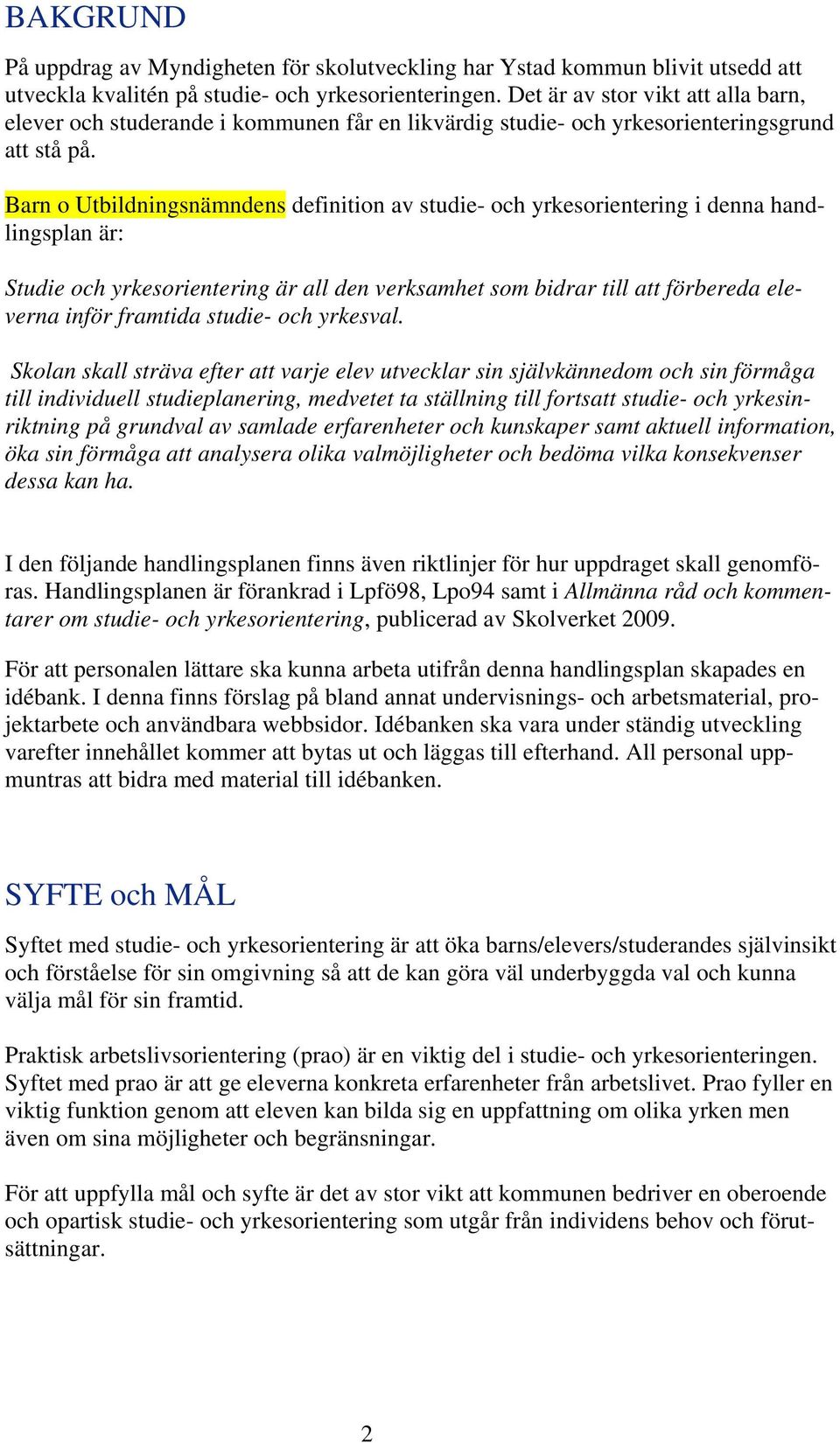 Barn o Utbildningsnämndens definition av studie- och yrkesorientering i denna handlingsplan är: Studie och yrkesorientering är all den verksamhet som bidrar till att förbereda eleverna inför framtida