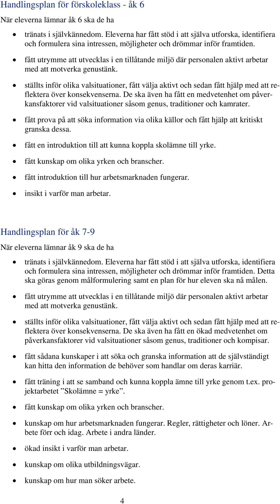 fått utrymme att utvecklas i en tillåtande miljö där personalen aktivt arbetar med att motverka genustänk. över konsekvenserna.