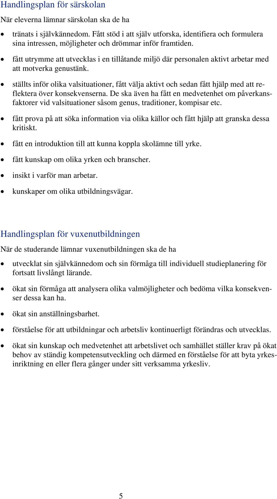 fått utrymme att utvecklas i en tillåtande miljö där personalen aktivt arbetar med att motverka genustänk. över konsekvenserna.