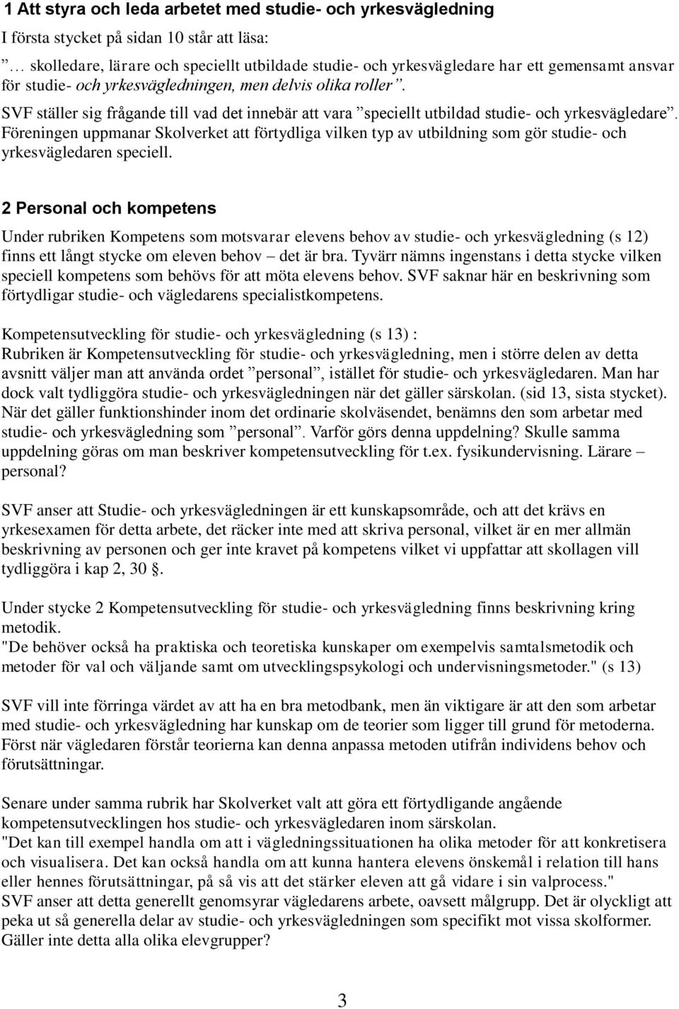 Föreningen uppmanar Skolverket att förtydliga vilken typ av utbildning som gör studie- och yrkesvägledaren speciell.