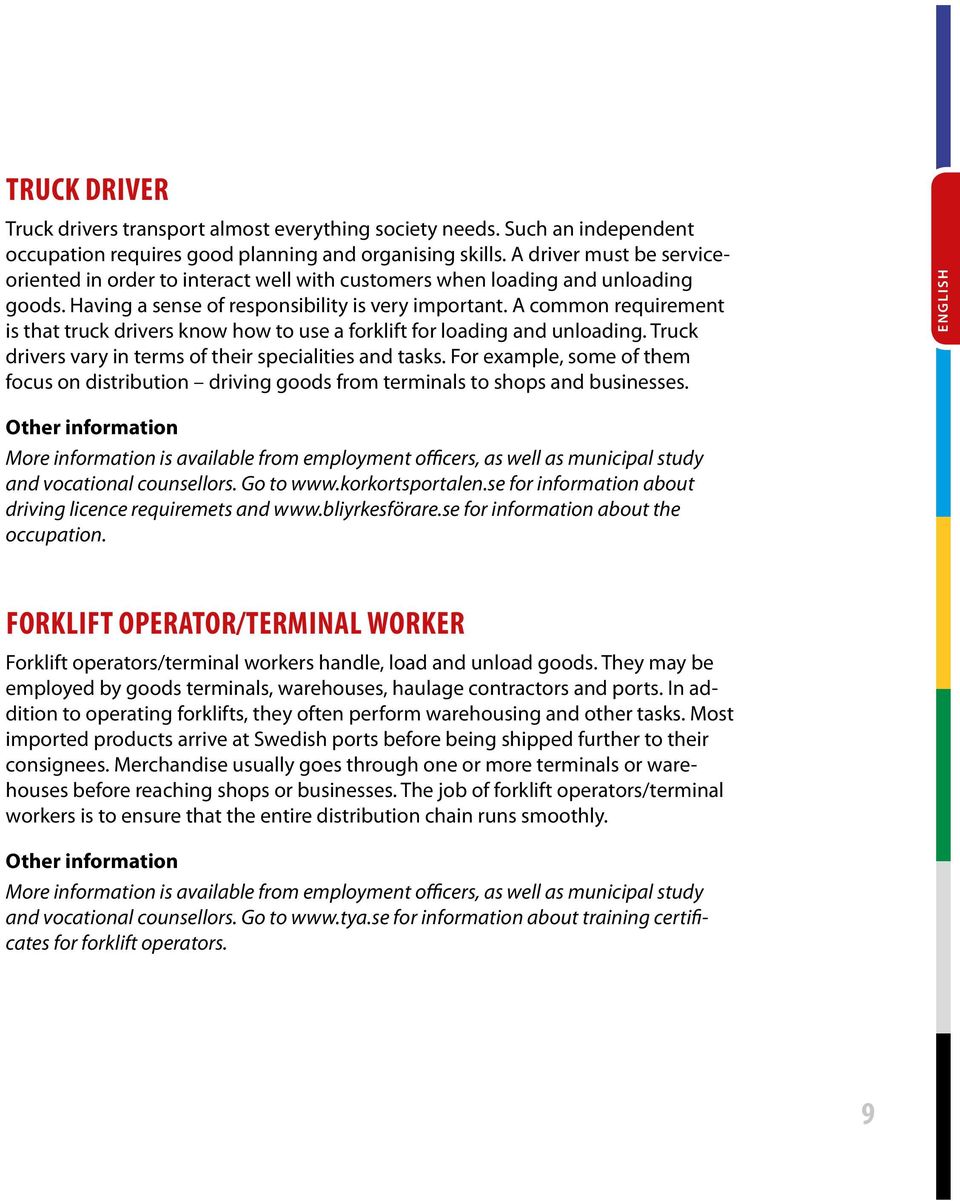 A common requirement is that truck drivers know how to use a forklift for loading and unloading. Truck drivers vary in terms of their specialities and tasks.