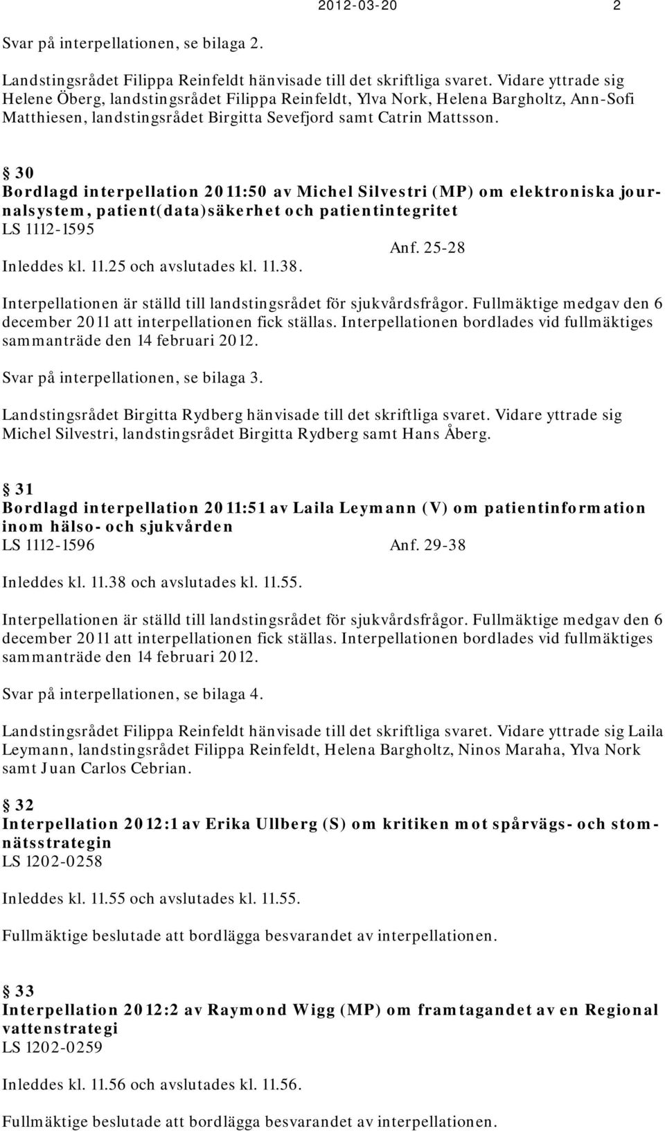 30 Bordlagd interpellation 2011:50 av Michel Silvestri (MP) om elektroniska journalsystem, patient(data)säkerhet och patientintegritet LS 1112-1595 Anf. 25-28 Inleddes kl. 11.25 och avslutades kl. 11.38.