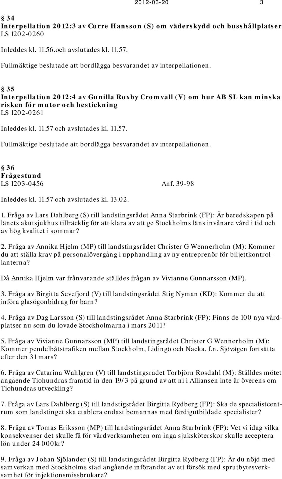 35 Interpellation 2012:4 av Gunilla Roxby Cromvall (V) om hur AB SL kan minska risken för mutor och bestickning LS 1202-0261 Inleddes kl. 11.57 och avslutades kl. 11.57.  36 Frågestund LS 1203-0456 Anf.