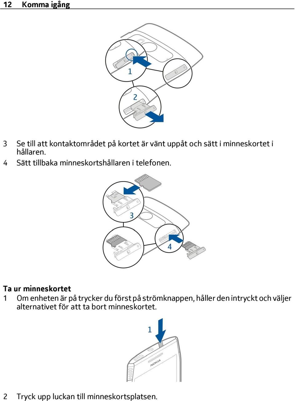 Ta ur minneskortet 1 Om enheten är på trycker du först på strömknappen, håller den