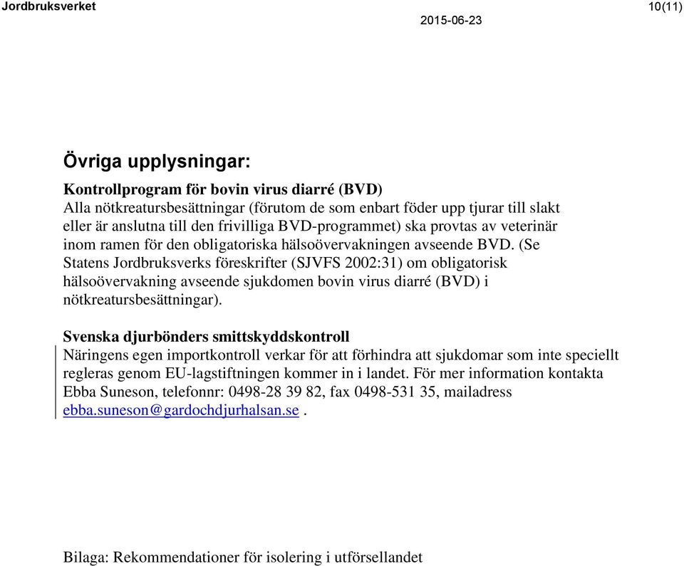 (Se Statens Jordbruksverks föreskrifter (SJVFS 2002:31) om obligatorisk hälsoövervakning avseende sjukdomen bovin virus diarré (BVD) i nötkreatursbesättningar).