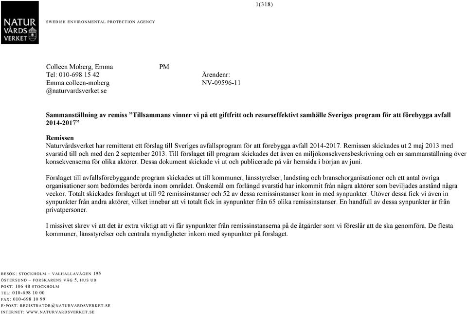 har remitterat ett förslag till Sveriges avfallsprogram för att förebygga avfall 2014-2017. Remissen skickades ut 2 maj 2013 med svarstid till och med den 2 september 2013.