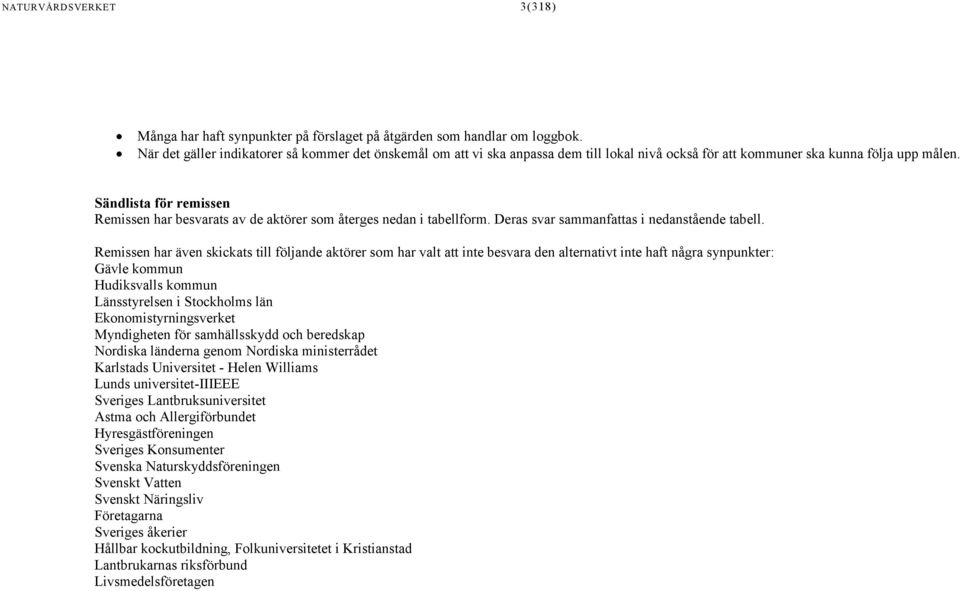 Sändlista för remissen Remissen har besvarats av de aktörer som återges nedan i tabellform. Deras svar sammanfattas i nedanstående tabell.