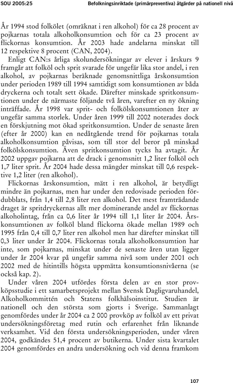 Enligt CAN:s årliga skolundersökningar av elever i årskurs 9 framgår att folköl och sprit svarade för ungefär lika stor andel, i ren alkohol, av pojkarnas beräknade genomsnittliga årskonsumtion under