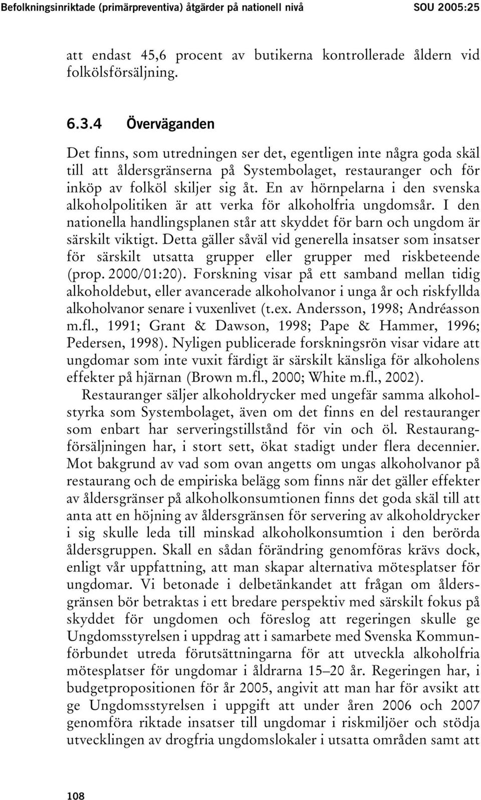 En av hörnpelarna i den svenska alkoholpolitiken är att verka för alkoholfria ungdomsår. I den nationella handlingsplanen står att skyddet för barn och ungdom är särskilt viktigt.