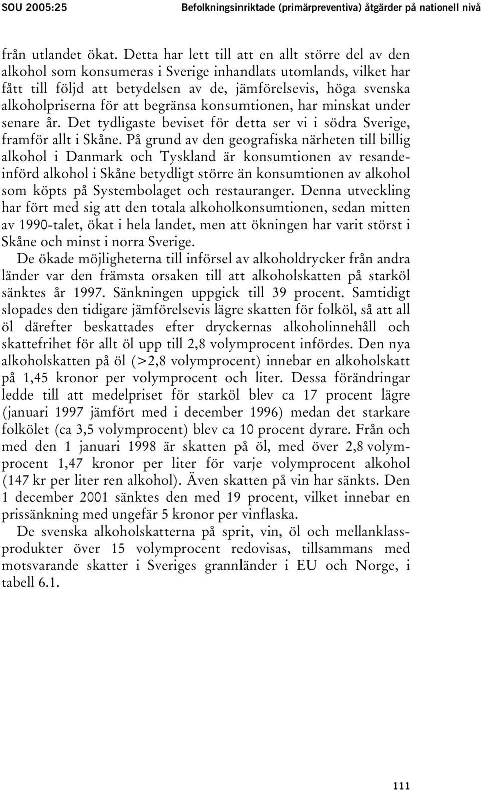 för att begränsa konsumtionen, har minskat under senare år. Det tydligaste beviset för detta ser vi i södra Sverige, framför allt i Skåne.