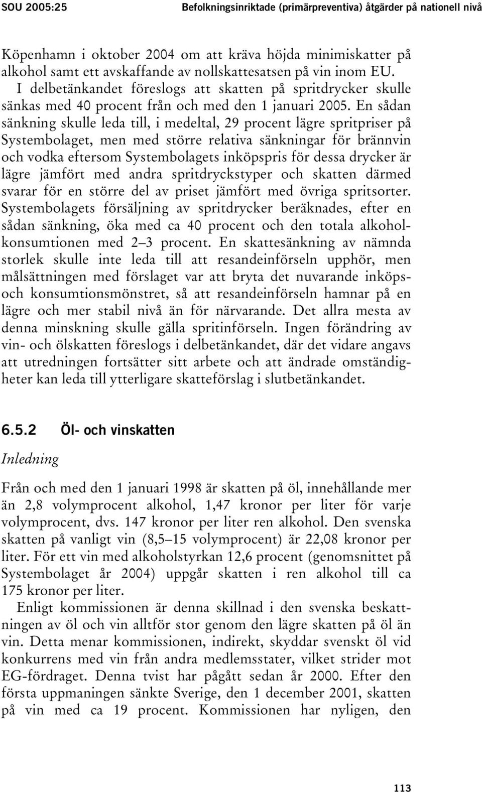 En sådan sänkning skulle leda till, i medeltal, 29 procent lägre spritpriser på Systembolaget, men med större relativa sänkningar för brännvin och vodka eftersom Systembolagets inköpspris för dessa