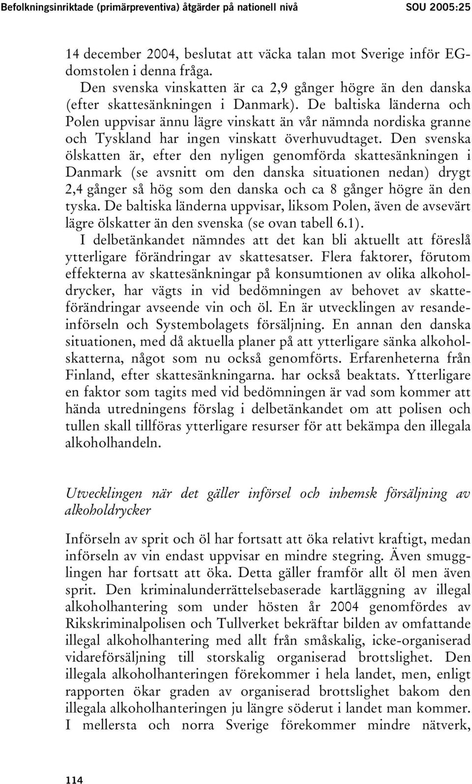 De baltiska länderna och Polen uppvisar ännu lägre vinskatt än vår nämnda nordiska granne och Tyskland har ingen vinskatt överhuvudtaget.