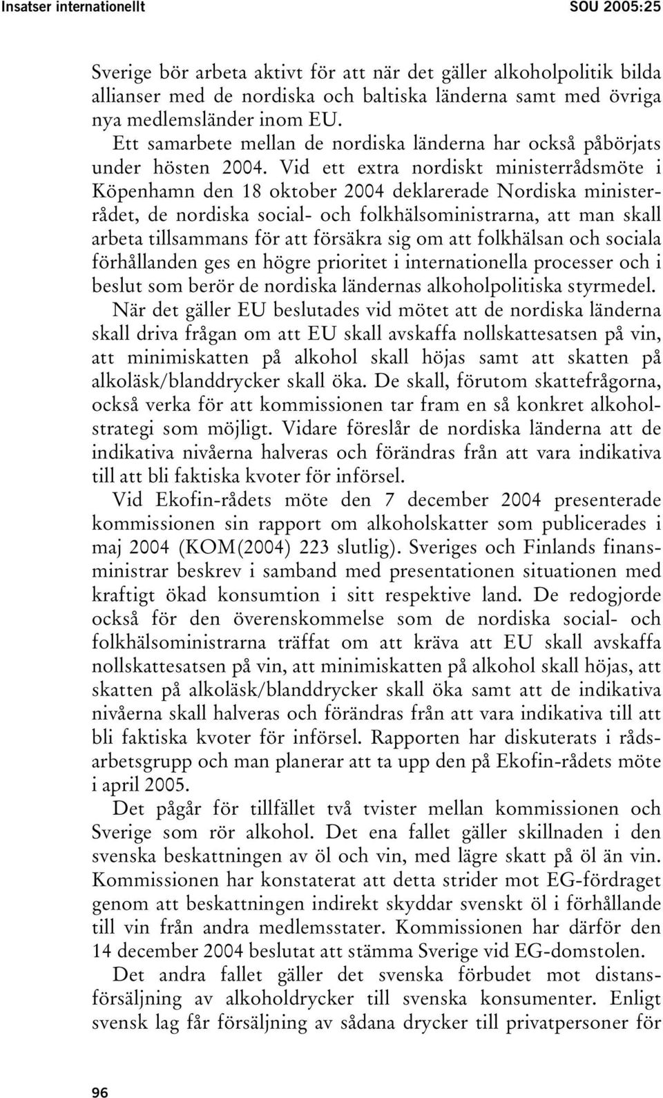 Vid ett extra nordiskt ministerrådsmöte i Köpenhamn den 18 oktober 2004 deklarerade Nordiska ministerrådet, de nordiska social- och folkhälsoministrarna, att man skall arbeta tillsammans för att