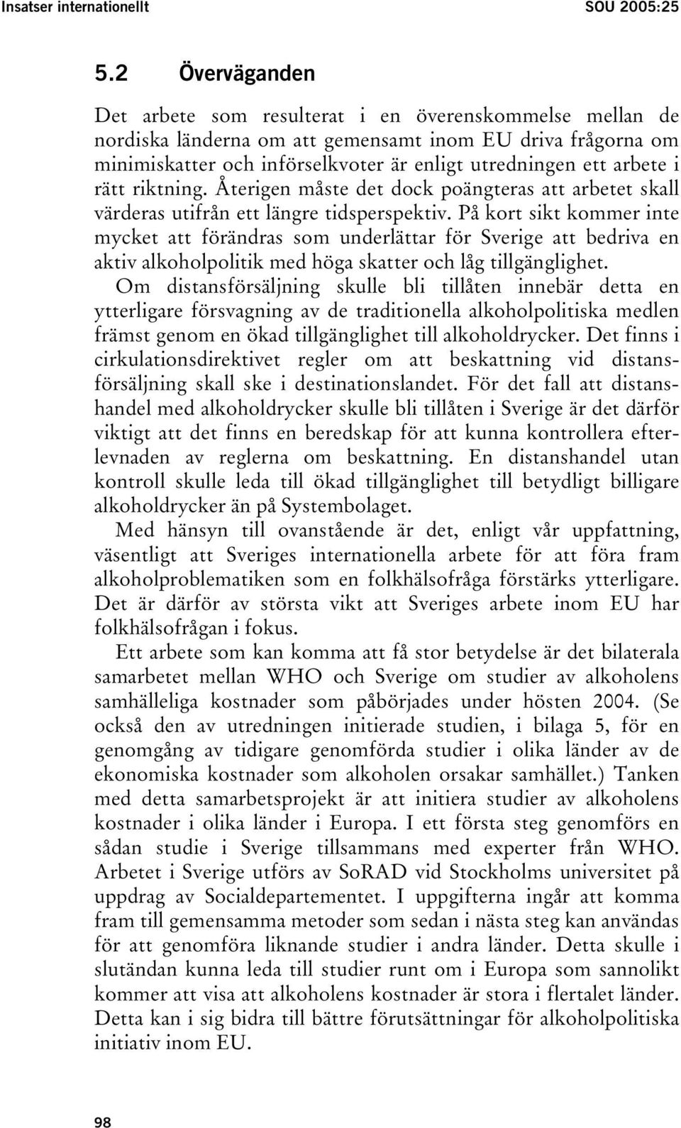 i rätt riktning. Återigen måste det dock poängteras att arbetet skall värderas utifrån ett längre tidsperspektiv.