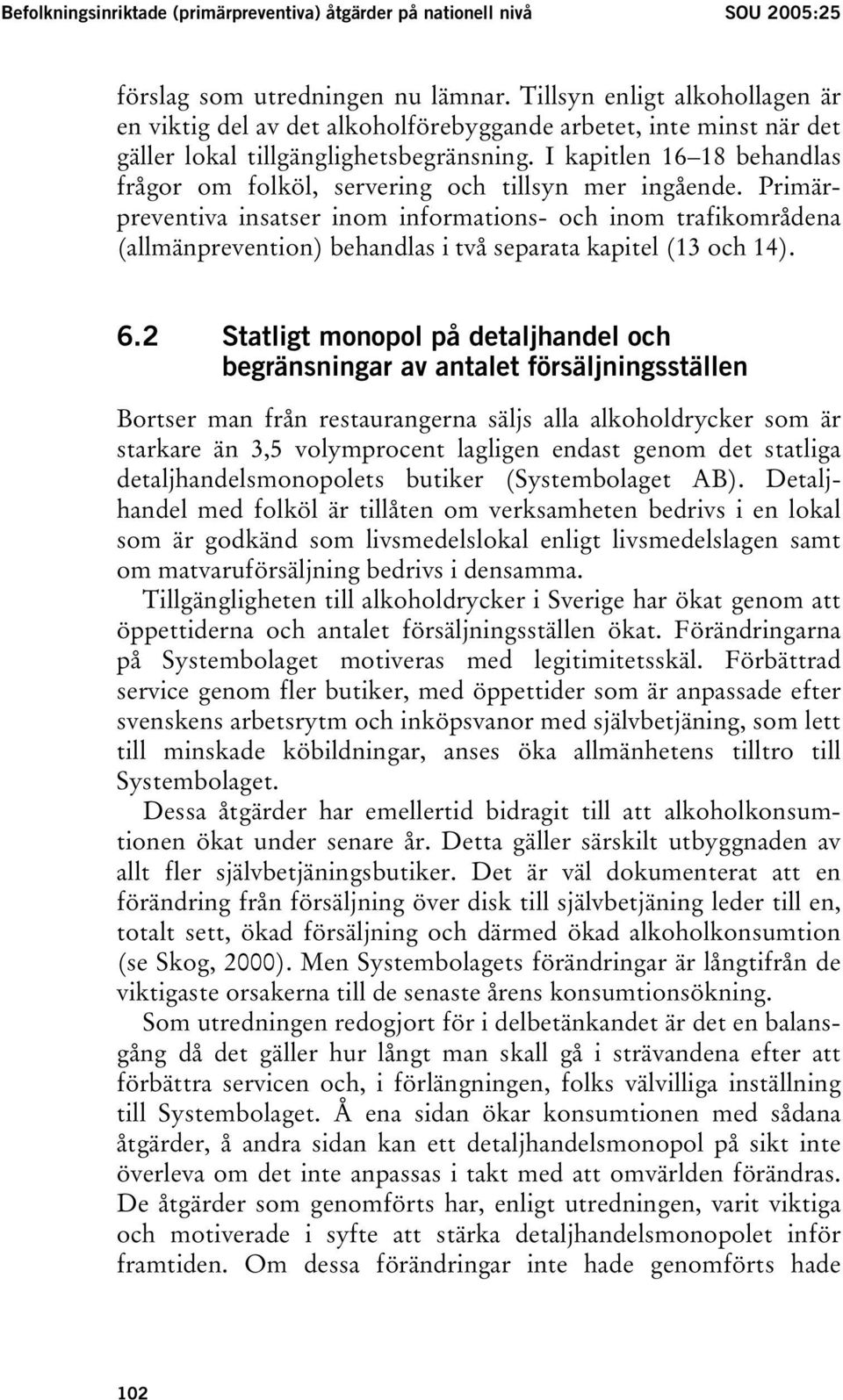 I kapitlen 16 18 behandlas frågor om folköl, servering och tillsyn mer ingående.