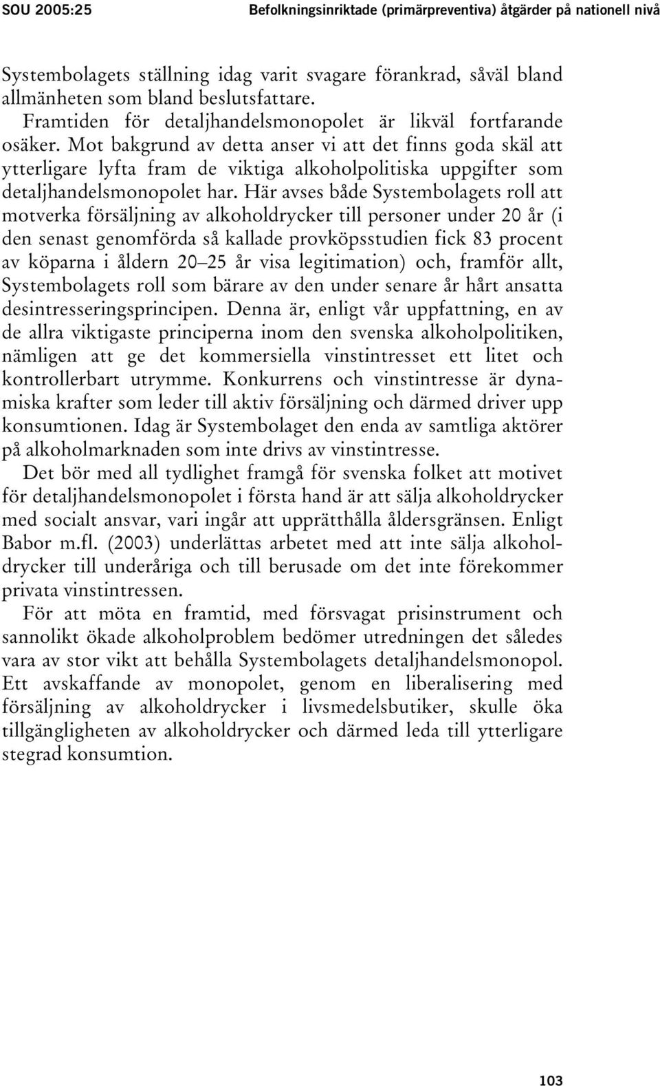 Mot bakgrund av detta anser vi att det finns goda skäl att ytterligare lyfta fram de viktiga alkoholpolitiska uppgifter som detaljhandelsmonopolet har.