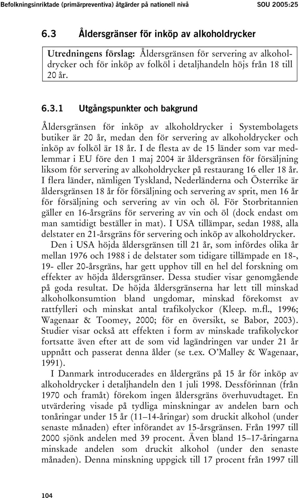 I de flesta av de 15 länder som var medlemmar i EU före den 1 maj 2004 är åldersgränsen för försäljning liksom för servering av alkoholdrycker på restaurang 16 eller 18 år.