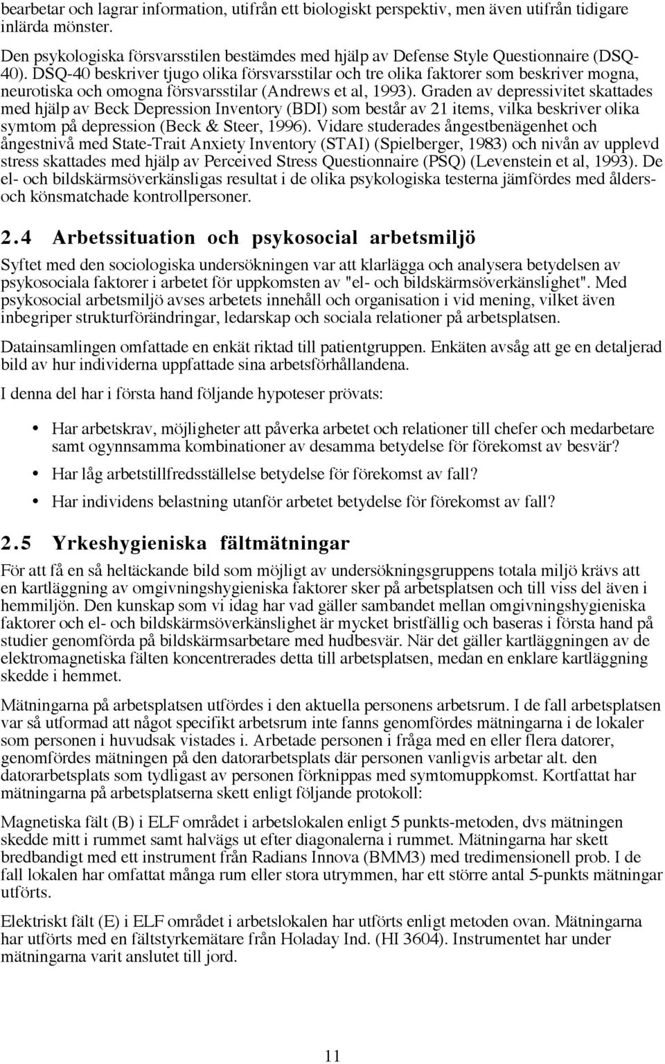 DSQ-40 beskriver tjugo olika fšrsvarsstilar och tre olika faktorer som beskriver mogna, neurotiska och omogna fšrsvarsstilar (Andrews et al, 1993).