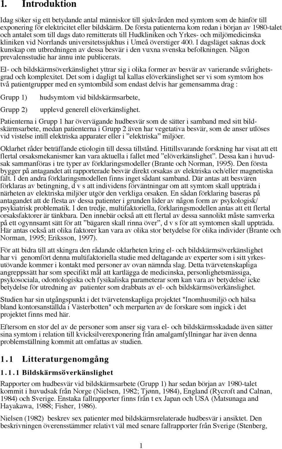 šverstiger 400. I dagslšget saknas dock kunskap om utbredningen av dessa besvšr i den vuxna svenska befolkningen. NŒgon prevalensstudie har Šnnu inte publicerats.