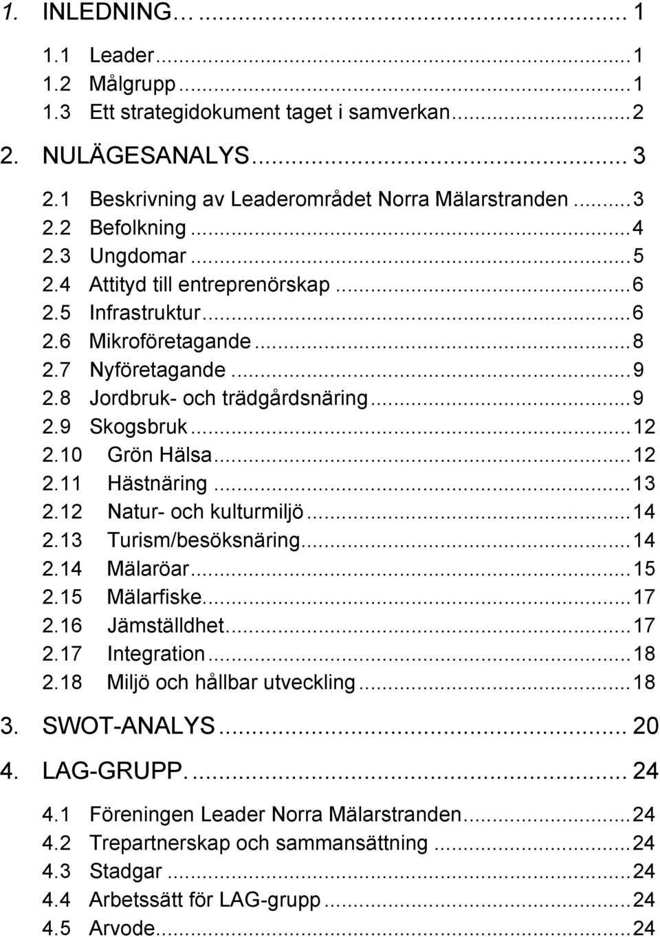 ..13 2.12 Natur- och kulturmiljö...14 2.13 Turism/besöksnäring...14 2.14 Mälaröar...15 2.15 Mälarfiske...17 2.16 Jämställdhet...17 2.17 Integration...18 2.18 Miljö och hållbar utveckling...18 3.