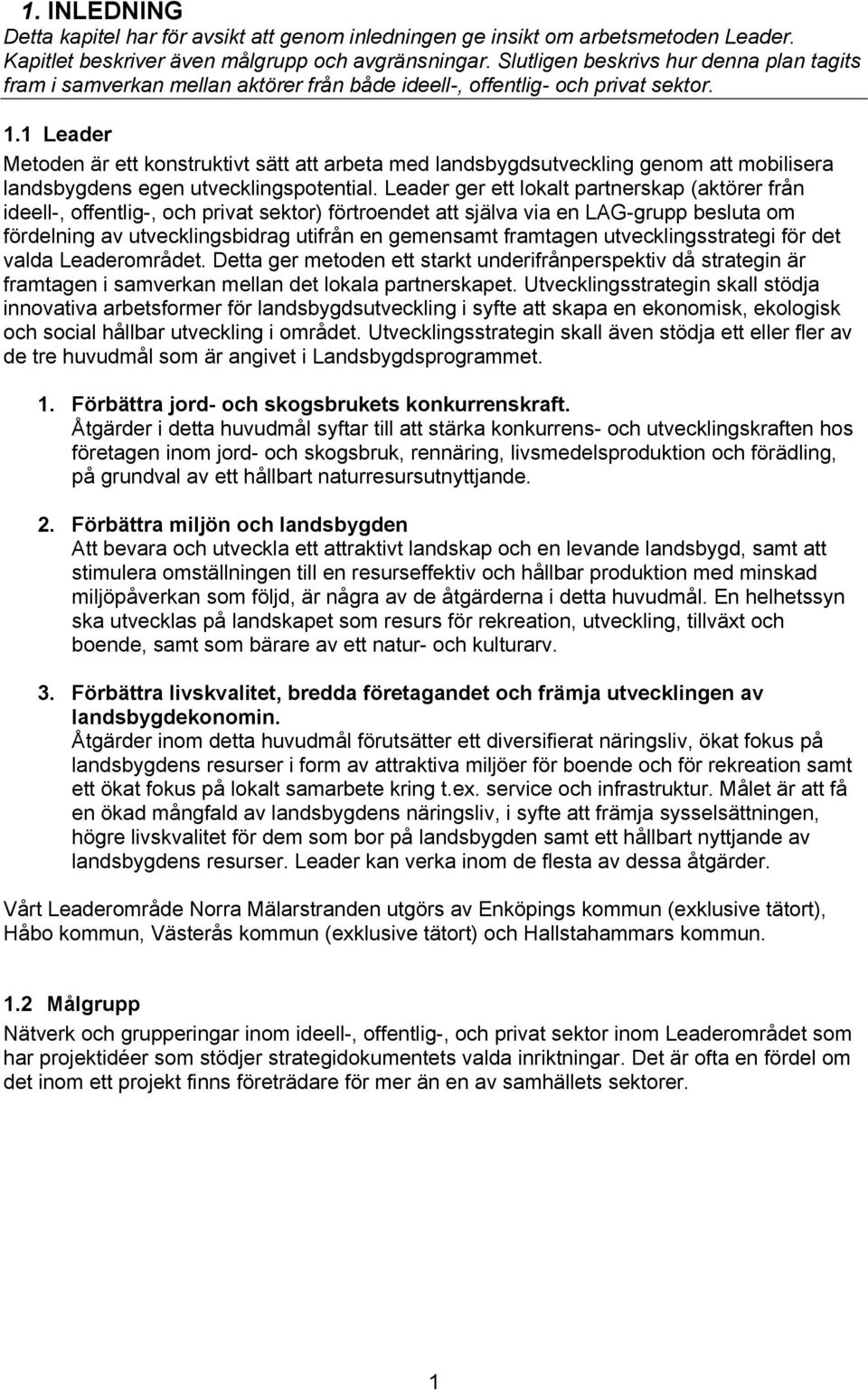 1 Leader Metoden är ett konstruktivt sätt att arbeta med landsbygdsutveckling genom att mobilisera landsbygdens egen utvecklingspotential.