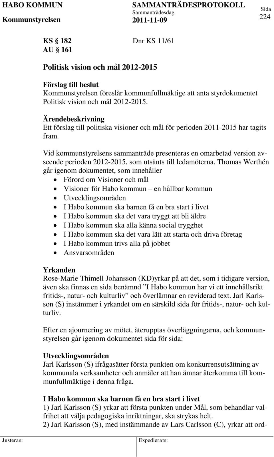 Vid kommunstyrelsens sammanträde presenteras en omarbetad version avseende perioden 2012-2015, som utsänts till ledamöterna.