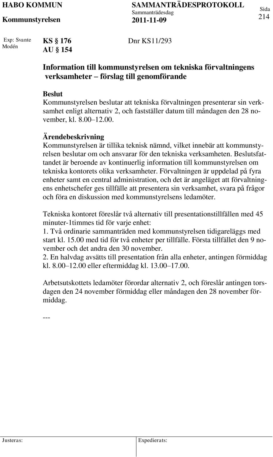 12.00. är tillika teknisk nämnd, vilket innebär att kommunstyrelsen beslutar om och ansvarar för den tekniska verksamheten.