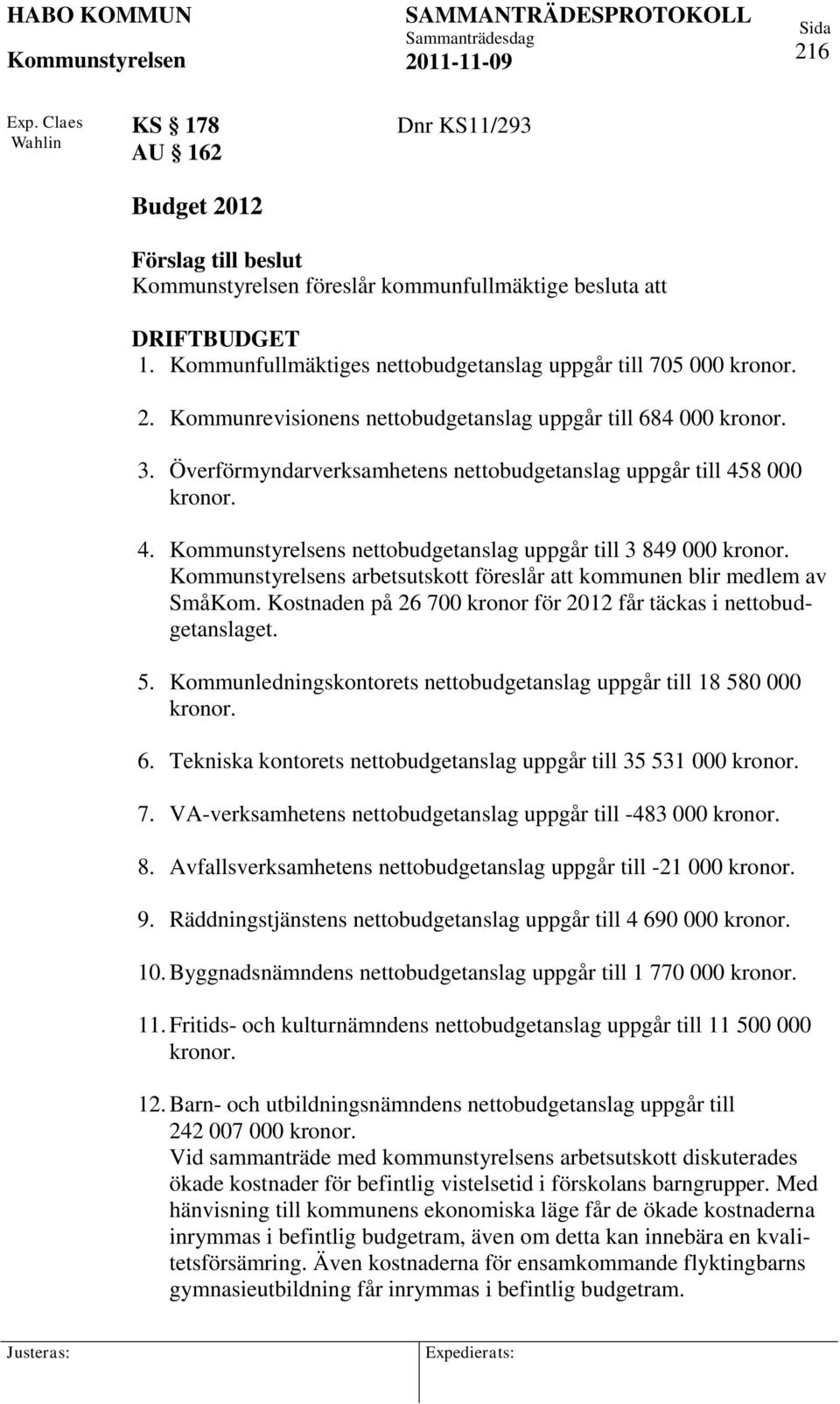 s arbetsutskott föreslår att kommunen blir medlem av SmåKom. Kostnaden på 26 700 kronor för 2012 får täckas i nettobudgetanslaget. 5.