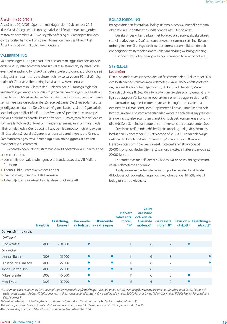 För vidare information hänvisas till avsnittet Årsstämma på sidan 2 och www.cloetta.se.