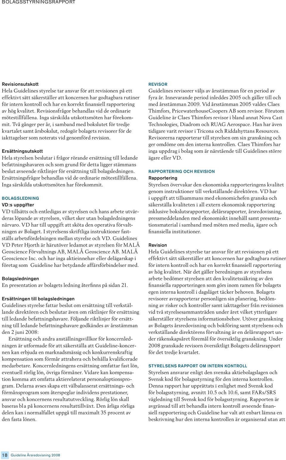 Två gånger per år, i samband med bokslutet för tredje kvartalet samt årsbokslut, redogör bolagets revisorer för de iakttagelser som noterats vid genomförd revision.