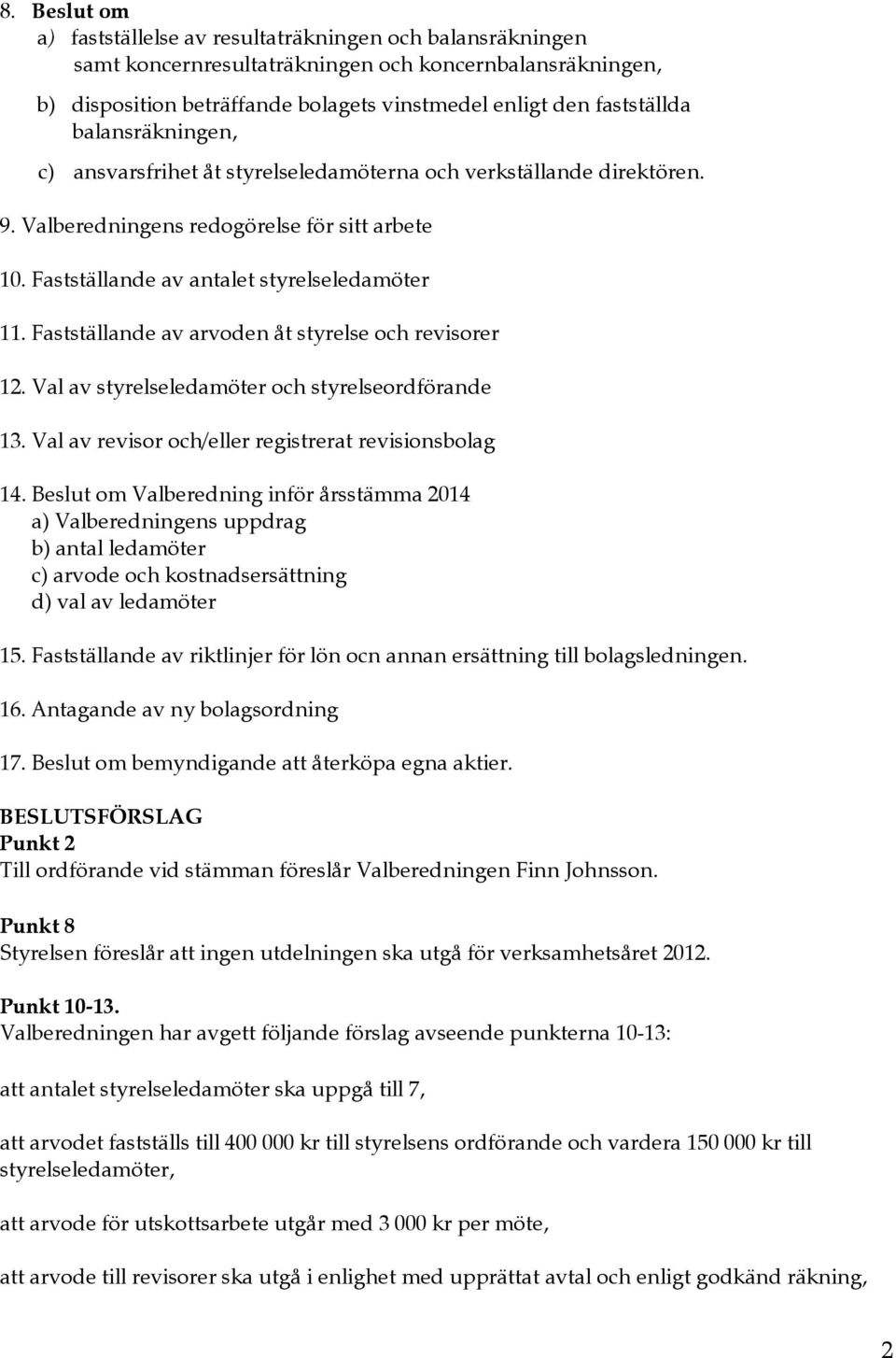 Fastställande av arvoden åt styrelse och revisorer 12. Val av styrelseledamöter och styrelseordförande 13. Val av revisor och/eller registrerat revisionsbolag 14.