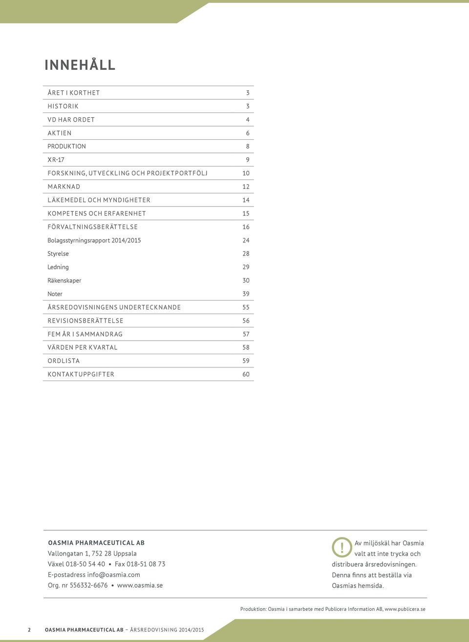 PER KVARTAL 58 ORDLISTA 59 KONTAKTUPPGIFTER 60 OASMIA PHARMACEUTICAL AB Vallongatan 1, 752 28 Uppsala Växel 018-50 54 40 Fax 018-51 08 73 E-postadress info@oasmia.