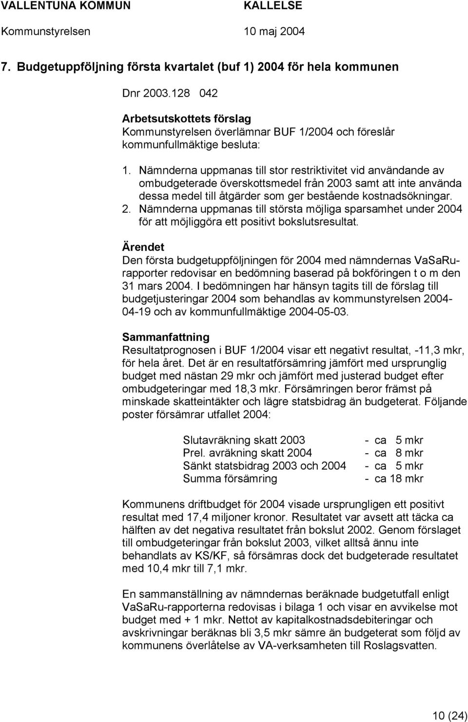 03 samt att inte använda dessa medel till åtgärder som ger bestående kostnadsökningar. 2.