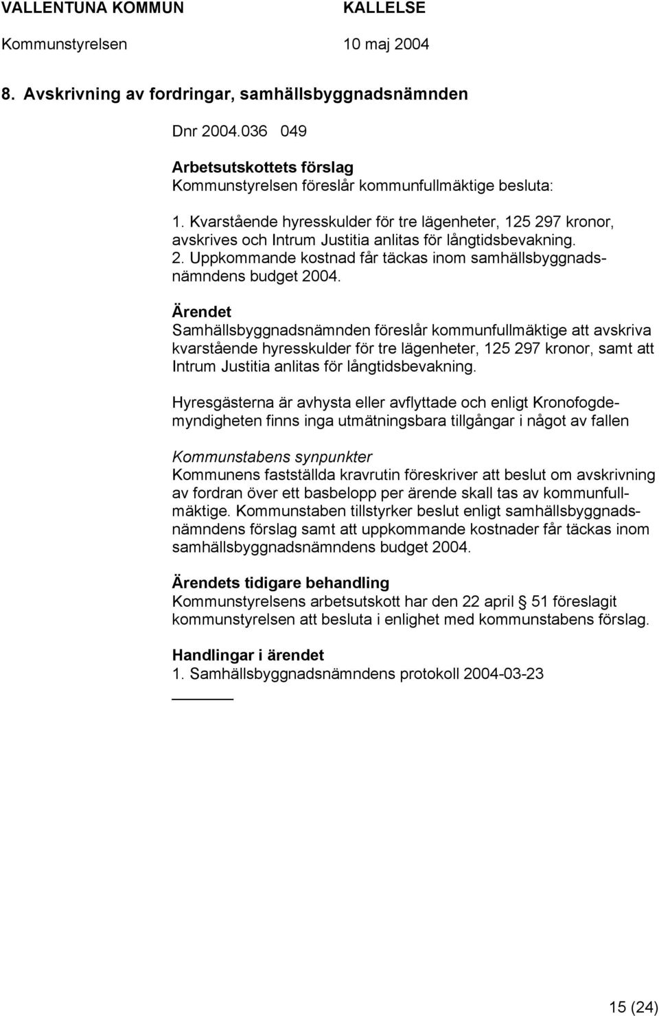 Ärendet Samhällsbyggnadsnämnden föreslår kommunfullmäktige att avskriva kvarstående hyresskulder för tre lägenheter, 125 297 kronor, samt att Intrum Justitia anlitas för långtidsbevakning.