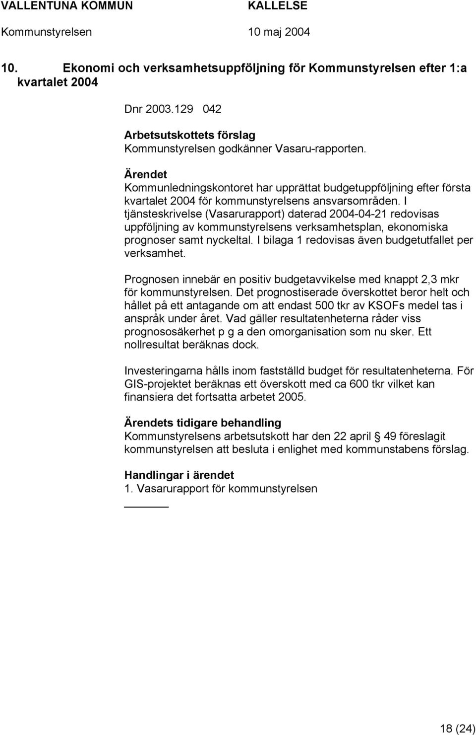 I tjänsteskrivelse (Vasarurapport) daterad 2004-04-21 redovisas uppföljning av kommunstyrelsens verksamhetsplan, ekonomiska prognoser samt nyckeltal.