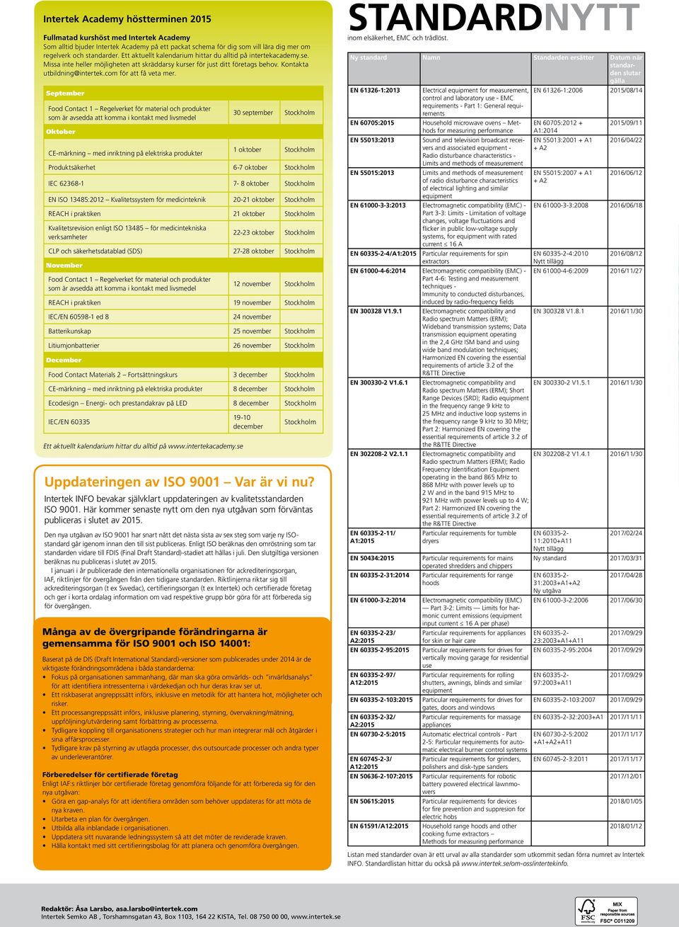 September Food Contact 1 Regelverket för material och produkter som är avsedda att komma i kontakt med livsmedel Oktober CE-märkning med inriktning på elektriska produkter 30 september Stockholm 1