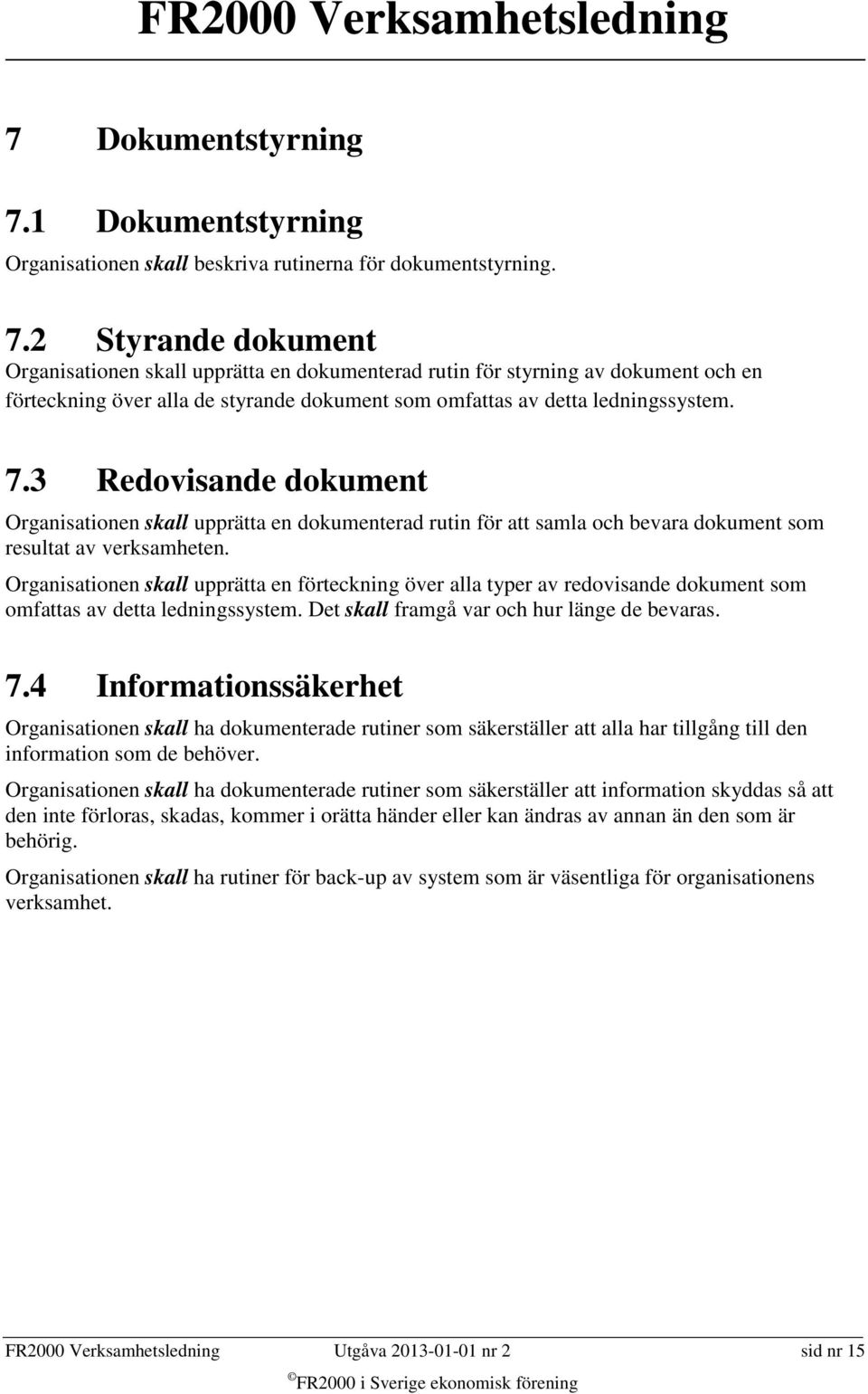 2 Styrande dokument Organisationen skall upprätta en dokumenterad rutin för styrning av dokument och en förteckning över alla de styrande dokument som omfattas av detta ledningssystem. 7.